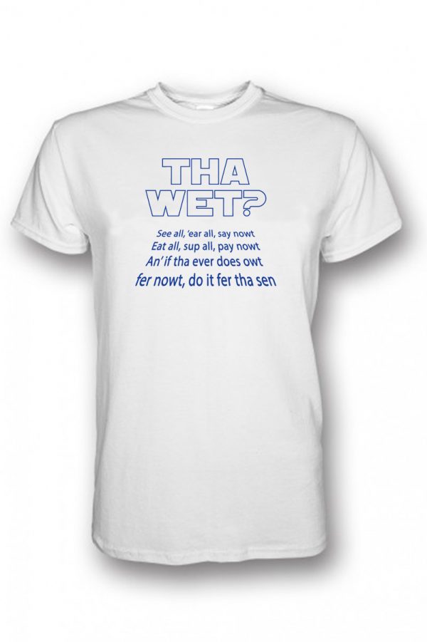 tha wet, see all 'ear all say nowt, eat all sup all pay nowt an' if tha ever does owt fer nowt, di it fer tha sen design on a white t-shirt